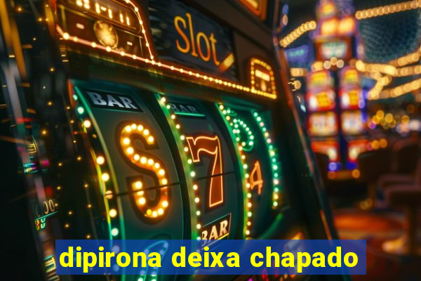 dipirona deixa chapado